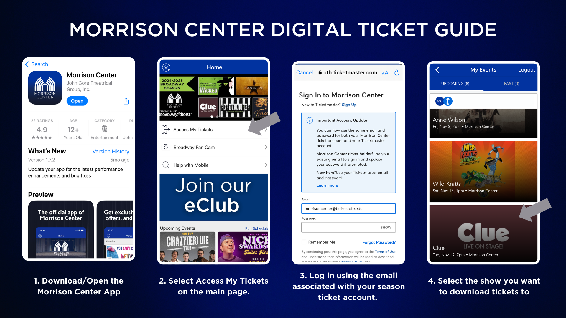 1. Download/Open the Morrison Center App 2. Select Access My Tickets on the Main Page. 3. Log in using email associated with your season ticket account. 4. Select the show you want to download tickets to.